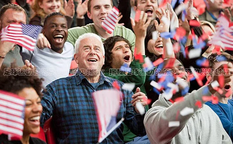 华体会体育手机版美团足球运动起源及发展历史揭秘：揭秘足球运动的历史起源和兴起过程