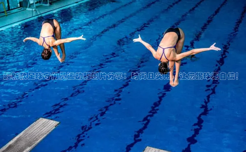 华体会登录最新登录百度安全社区最新款足球守门员运动服图片分享：时尚且实用，让您踢球更自信！