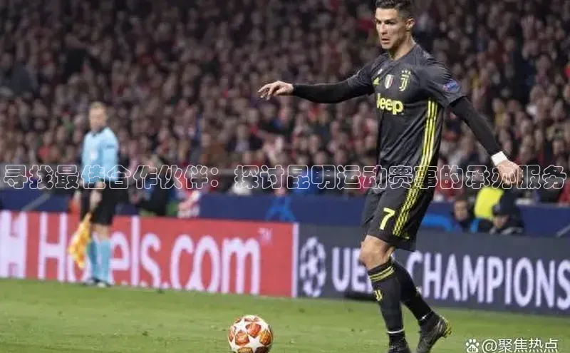 寻找最佳合作伙伴：探讨昆明运动赛事的承办服务