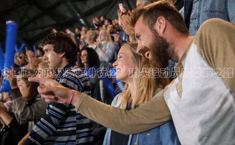 中国国内顶级赛事排行榜：顶尖运动员的荣耀之路