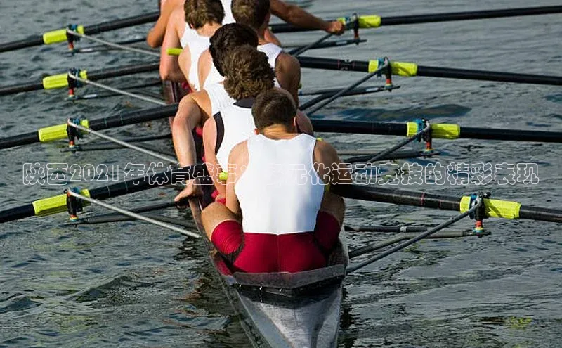 陕西2021年体育盛事：多元化运动竞技的精彩表现