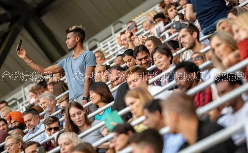 全球竞技盛事：大型运动会的国际舞台展现与未来展望