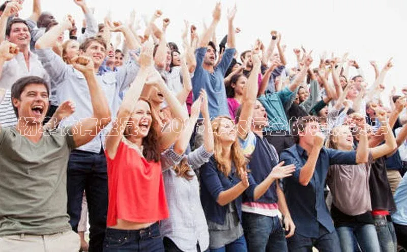 畅享体育盛宴：2023年大运会的精彩赛事