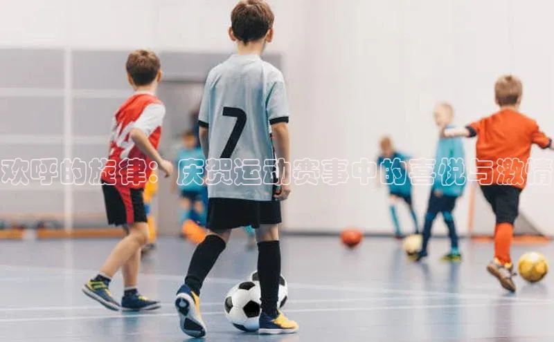 欢呼的旋律：庆贺运动赛事中的喜悦与激情