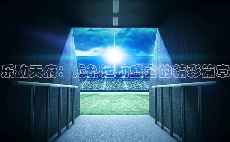 乐动天府：成都运动盛会的精彩篇章