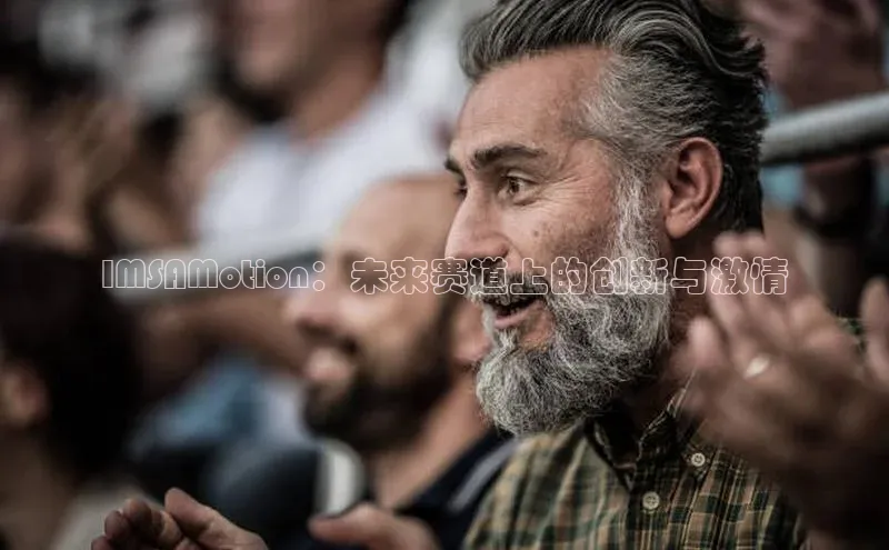 IMSAMotion：未来赛道上的创新与激情