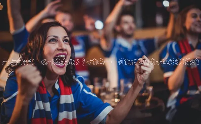 星际争霸：《星球大战》运动会——前所未见的太空竞技体验