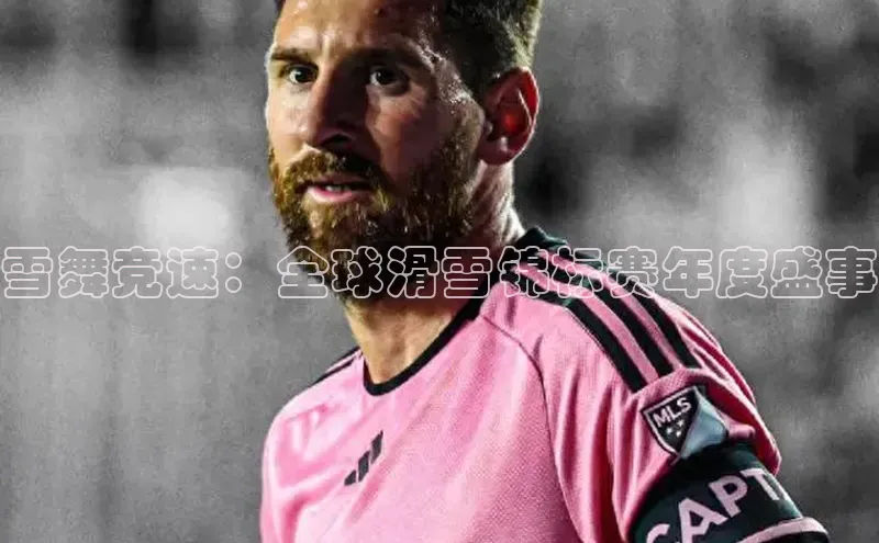 雪舞竞速：全球滑雪锦标赛年度盛事