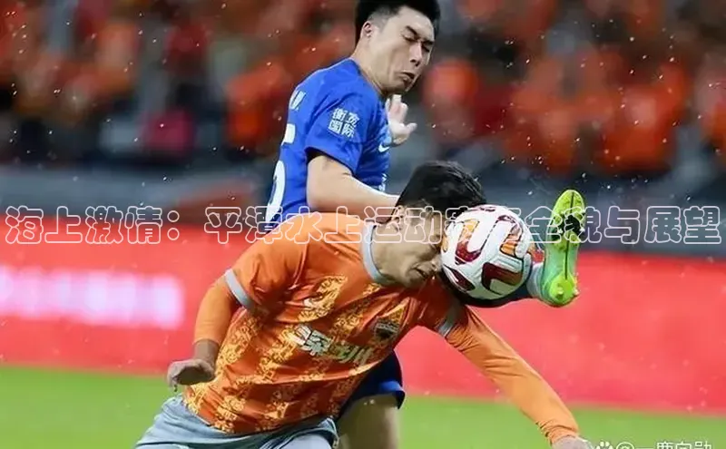 海上激情：平潭水上运动赛事全貌与展望