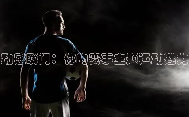 动感瞬间：你的赛事主题运动魅力