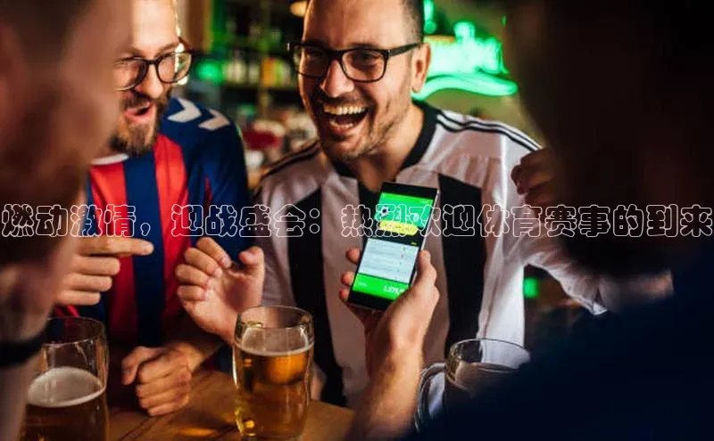 燃动激情，迎战盛会：热烈欢迎体育赛事的到来