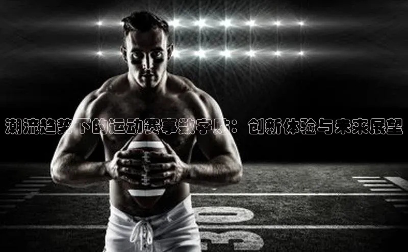 潮流趋势下的运动赛事数字贴：创新体验与未来展望